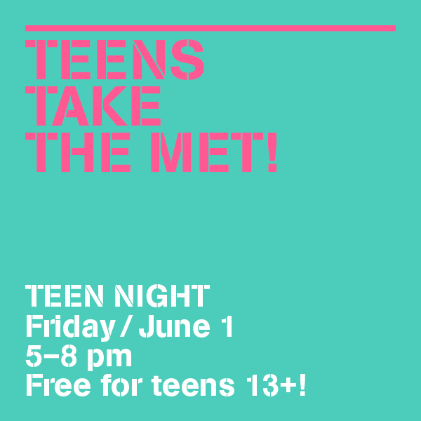 TEENS TAKE THE MET! **FREE TEEN NIGHT** ArtsConnection Teen Programs